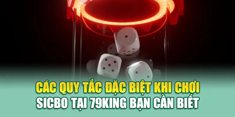 Các quy tắc đặc biệt khi chơi Sicbo tại 79King bạn cần biết