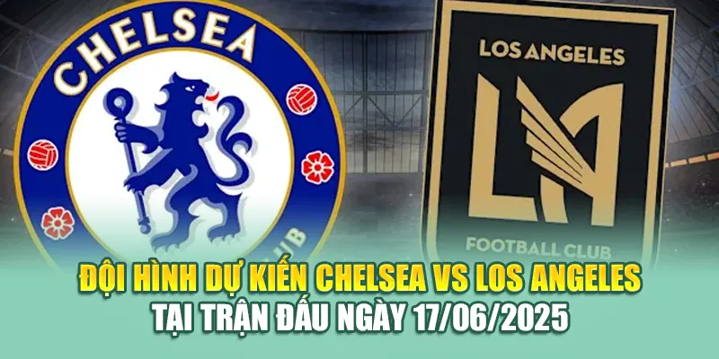 Soi Kèo Bóng Đá Chelsea Vs Los Angeles Ngày 17/06/2025 3 Đội hình dự kiến Chelsea vs Los Angeles tại trận đấu ngày 17/06/2025