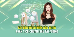 Soi Cầu Xổ Số Miền Bắc 14/06 Phân Tích Chuyên Sâu Tại 79KING