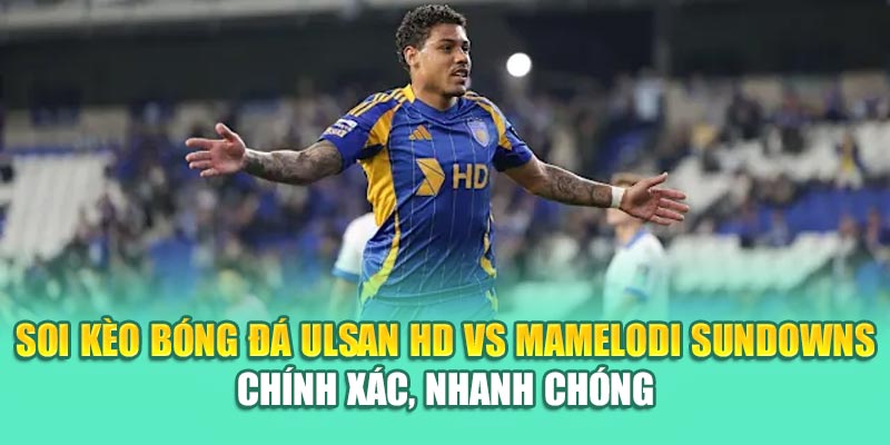 Soi Kèo Bóng Đá Ulsan HD Vs Mamelodi Sundowns Từ k8bet.name 3 Soi kèo bóng đá Ulsan HD vs Mamelodi Sundowns chính xác, nhanh chóng